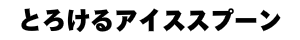 とろけるアイススプーン